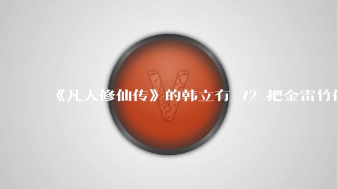 《凡人修仙传》的韩立有 72 把金雷竹做的剑，其他人看见了不觉得奇怪吗？